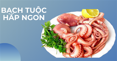 2 cách làm bạch tuộc hấp giòn ngọt thơm ngon cực hấp dẫn