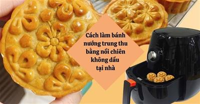 2 cách làm bánh trung thu bằng nồi chiên không dầu vỏ mềm ẩm cực dễ