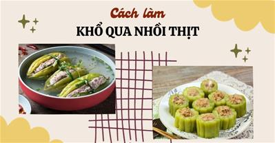 2 Cách làm khổ qua nhồi thịt ÍT ĐẮNG, KHÔNG VÀNG ai cũng ăn được