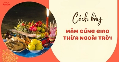 [2024] Cách bày mâm cúng giao thừa ngoài trời CHUẨN NHẤT để tài lộc cả năm