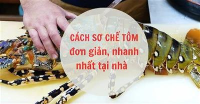 3+ cách sơ chế tôm hùm ĐƠN GIẢN tại nhà chuẩn phong cách đầu bếp nhà hàng