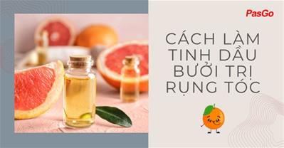 3 cách làm tinh dầu bưởi trị rụng tóc dưỡng tóc bóng khỏe đơn giản tại nhà
