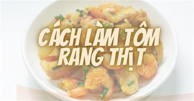 3 cách làm tôm rang thịt NGON ĐẬM ĐÀ mùi thơm hấp dẫn màu sắc chuẩn đẹp
