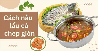 3 cách nấu lẩu cá chép giòn nhúng mẻ, thập cẩm, măng chua thơm ngon tại nhà