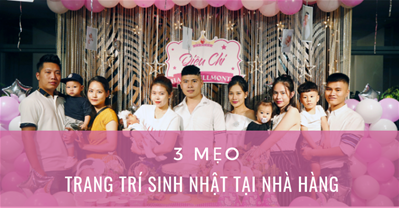 3 Mẹo “kinh điển” trang trí sinh nhật tại nhà hàng đẹp, tiết kiệm