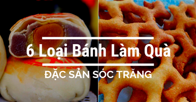 6 loại bánh đặc sản Sóc Trăng làm quà ngon nhất cho mọi du khách.