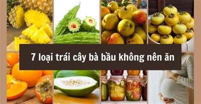 7 loại trái cây bà bầu KHÔNG NÊN ĂN nếu không muốn MẤT CON