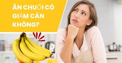 Ăn chuối có giảm cân không, ăn chuối lúc nào để giảm cân?