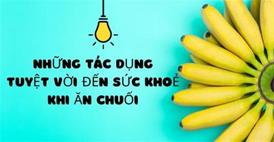 Ăn chuối có tác dụng gì? Lợi ích sức khỏe đáng kinh ngạc của việc ăn chuối