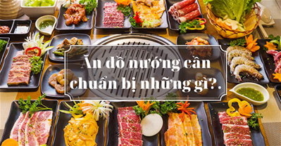 Ăn đồ nướng cần chuẩn bị những gì cho phù hợp?