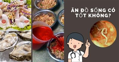 Ăn đồ sống có tốt không? Cảnh báo nguy cơ bị sán khi ăn sống