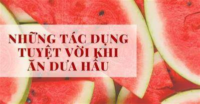 Ăn dưa hấu có tác dụng gì - Loại trái cây tuyệt vời cho sức khoẻ