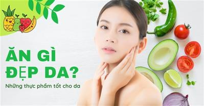 Ăn gì để đẹp da, trắng da: Bổ sung ngay các thực phẩm tốt cho da sau