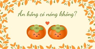 Ăn hồng giòn có nóng không? Có gây khó tiêu, nổi mụn không?