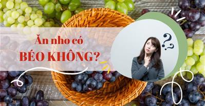 Ăn nho có béo không? Giải đáp giảm cân nên hay không nên ăn nho
