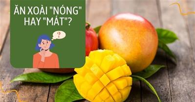 Ăn xoài có nóng không? Ăn xoài có nổi mụn không?