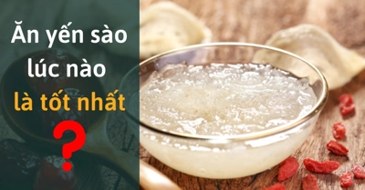 Ăn yến lúc nào tốt nhất? Thời điểm ăn yến trong ngày tốt nhất
