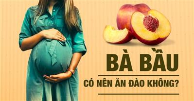 Bà bầu ăn đào được không? 4 trường hợp ăn đào sẽ hại con
