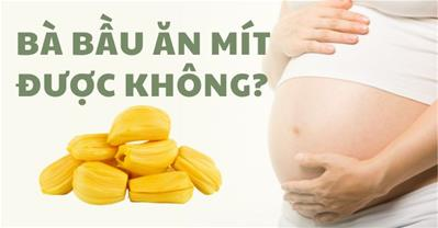 Bà bầu ăn mít được không? Tiểu đường thai kỳ ăn mít được không?