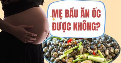 Bà bầu ăn ốc được không? Cảnh báo đầy bụng, khó tiêu khi ăn sai cách