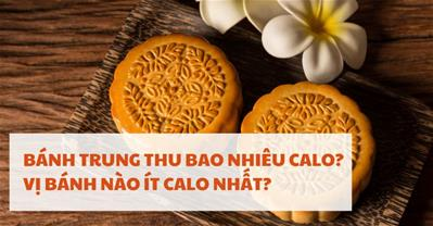 Bánh Trung Thu bao nhiêu calo? Sốc 1 chiếc bằng 3 bát cơm