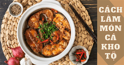 BẬT BÍ CÁCH LÀM CÁ KHO TỘ THƠM NGON ĐẬM ĐÀ ĐÁNH BAY NỒI CƠM!.