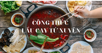 BẬT BÍ CÔNG THỨC LẨU CAY TỨ XUYÊN THƠM NỒNG CHUẨN VỊ TRUNG QUỐC