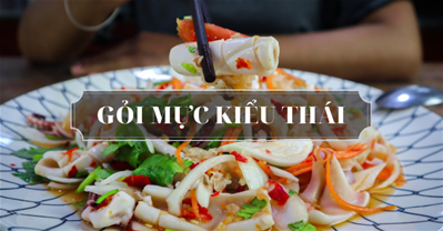 Bật mí cách làm gỏi mực kiểu Thái cực ngon đảm bảo ăn là mê