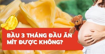 Bầu 3 tháng đầu ăn mít được không? Cách ăn mít an toàn cho thai nhi