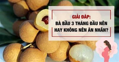 Bầu 3 tháng đầu ăn nhãn được không? Ăn nhãn có gây sảy thai?