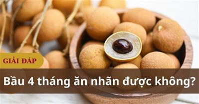 Bầu 4 tháng ăn nhãn được không? Cách ăn nhãn tốt cho thai nhi