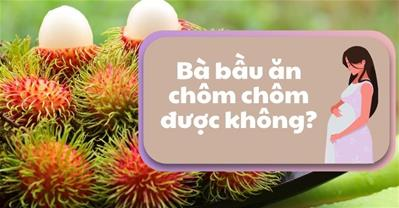 Bầu ăn chôm chôm được không? Có lợi hay gây hại cho thai nhi