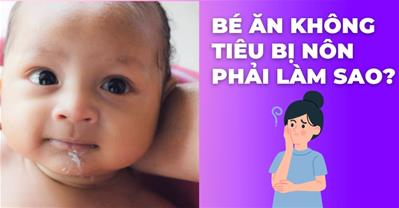 Bé ăn không tiêu bị nôn phải làm sao? Giải pháp xử lý an toàn và hiệu quả