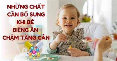 Bé biếng ăn, chậm tăng cân nên bổ sung gì? Dưỡng chất “vàng” con tăng cân