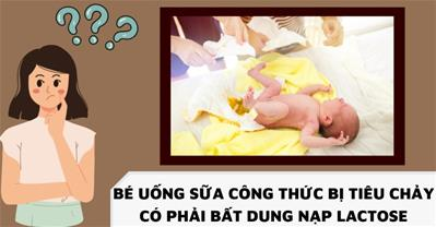 Bé uống sữa công thức bị tiêu chảy có phải bất dung nạp lactose?