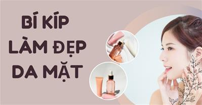 Bộ bí kíp làm đẹp da mặt - Cách chăm sóc da tại nhà