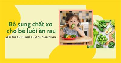 Bổ sung chất xơ cho bé lười ăn rau chưa bao giờ dễ dàng như vậy!