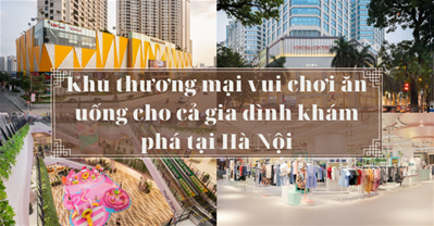 Các khu thương mại vui chơi ăn uống cho cả gia đình khám phá tại Hà Nội
