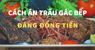 Cách ăn thịt trâu gác bếp đúng để không vứt TIỀN TRIỆU qua cửa sổ.