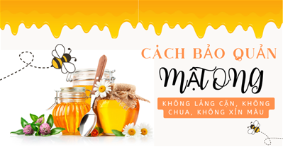 Cách bảo quản mật ong được lâu không đóng cặn, không chua, đổi màu