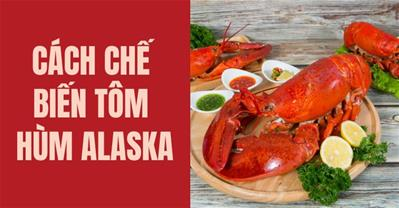 Cách chế biến tôm hùm alaska NGON hấp dẫn KHÔNG kém nhà hàng cao cấp