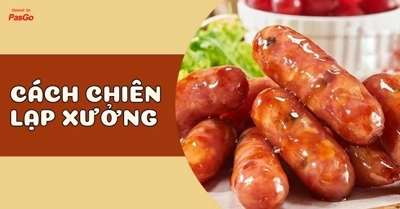 Cách chiên lạp xưởng ĐÚNG CHUẨN, mềm ngon cho cả gia đình