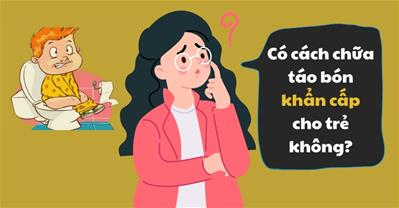 Cách chữa táo bón khẩn cấp cho trẻ nhỏ mà không cần dùng thuốc