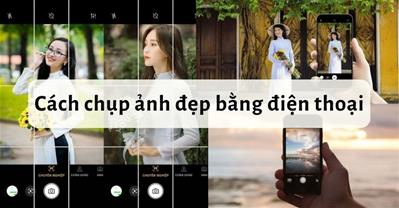 Cách chụp ảnh đẹp bằng điện thoại kiếm NGÀN LIKE như người nổi tiếng