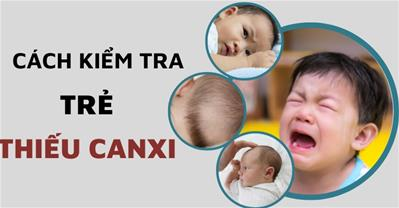 Cách kiểm tra trẻ thiếu canxi cực chuẩn và biện pháp xử lý an toàn