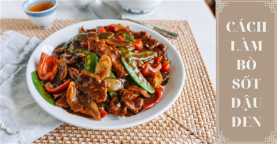 CÁCH LÀM BÒ SỐT ĐẬU ĐEN TRUNG HOA MỚI LẠ ĐÃI CẢ NHÀ
