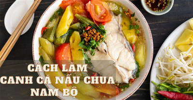 CÁCH LÀM CANH CÁ NẤU CHUA NAM BỘ ĐƠN GIẢN HẤP DẪN CẢ NHÀ