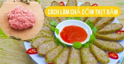 Cách làm chả cốm thịt băm NGON chỉ với ba bước ĐƠN GIẢN ai cũng làm được