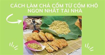 Cách làm chả cốm từ cốm khô NGON ĐƠN GIẢN nhất, không bị nát dính vào nhau