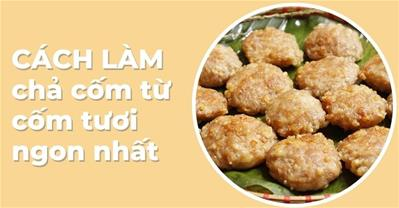 Cách làm chả cốm từ cốm tươi ĐƠN GIẢN mềm thơm chuẩn vị